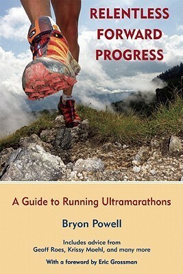 Relentless Forward Progress: A Guide to Running Ultramarathons by Bryon Powell, Eric Grossman