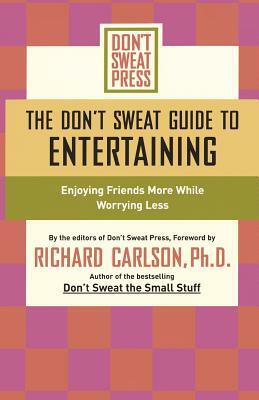 The Don't Sweat Guide to Entertaining: Enjoying Friends More While Worrying Less by Editors Of Don't Sweat Press, Don't Sweat Press