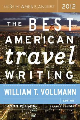 The Best American Travel Writing 2012 by Jason Wilson, William T. Vollmann