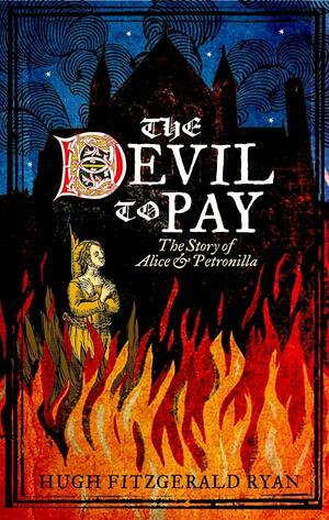 The Devil To Pay: The Story of Alice and Petronilla by Hugh Fitzgerald Ryan