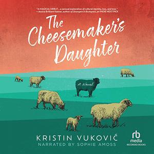 The Cheesemaker's Daughter by Kristin Vukovic