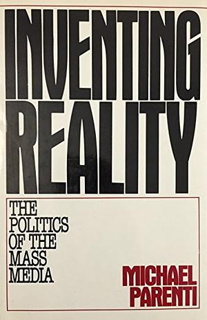 Inventing Reality: The Politics of News Media by Michael Parenti