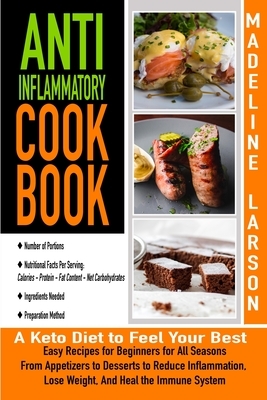 Anti-Inflammatory Cook-Book: Easy Recipes for Beginners for All Seasons From Appetizers to Desserts to Reduce Inflammation, Lose Weight, And Heal t by Madeline Larson