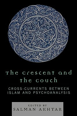 Crescent and the Couch: Cross-Currents Between Islam and Psychoanalysis by Salman Akhtar