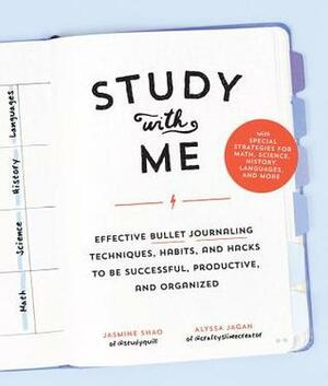 Study with Me: Effective Bullet Journaling Techniques, Habits, and Hacks To Be Successful, Productive, and Organized-With Special Strategies for Mathematics, Science, History, Languages, and More by Alyssa Jagan, Jasmine Shao