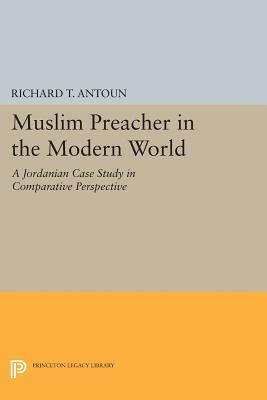 Muslim Preacher in the Modern World: A Jordanian Case Study in Comparative Perspective by Richard T. Antoun