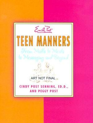 Teen Manners: From Malls to Meals to Messaging and Beyond by Cindy P. Senning, Peggy Post