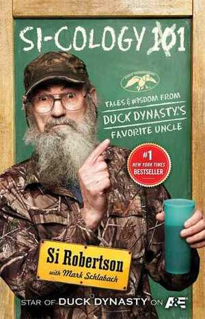 Si-cology 1: Tales and Wisdom from Duck Dynasty's Favorite Uncle by Si Robertson, Mark Schlabach