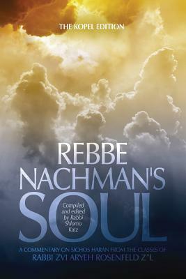 Rebbe Nachman's Soul: A commentary on Sichos HaRan from the classes of Rabbi Zvi Aryeh Rosenfeld z"l by Rabbi Zvi Aryeh Rosenfeld, Rebbe Nachman Of Breslov