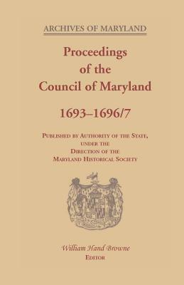Proceedings of the Council of Maryland, 1693-1696/7 by William Hand Browne