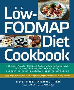 The Low-Fodmap Diet Cookbook: 150 Simple, Flavorful, Gut-Friendly Recipes to Ease the Symptoms of Ibs, Celiac Disease, Crohn's Disease, Ulcerative C by Sue Shepherd