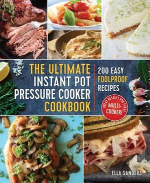 The Ultimate Instant Pot Pressure Cooker Cookbook: 200 Easy Foolproof Recipes by Ella Sanders