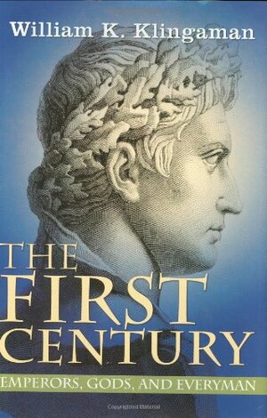 The First Century: Emperors, Gods, and Everyman by William K. Klingaman