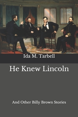 He Knew Lincoln: And Other Billy Brown Stories by Ida M. Tarbell