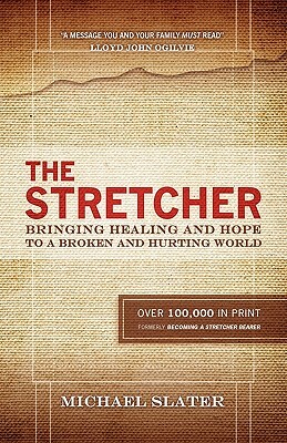 The Stretcher: Bringing Healing and Hope To A Broken and Hurting World by Michael Slater
