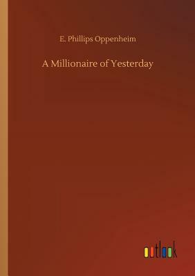 A Millionaire of Yesterday by Edward Phillips Oppenheim