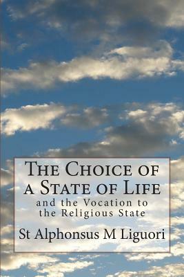 The Choice of a State of Life: and the Vocation to the Religious State by St Alphonsus M. Liguori