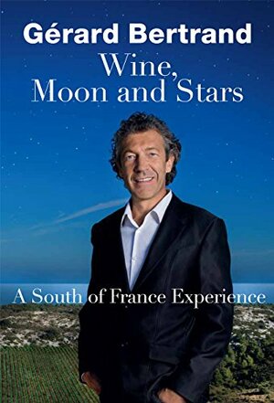 Wine, Moon and Stars: A South of France Experience by Yann Arthus-Bertrand, Jean Cormier, Gérard Bertrand