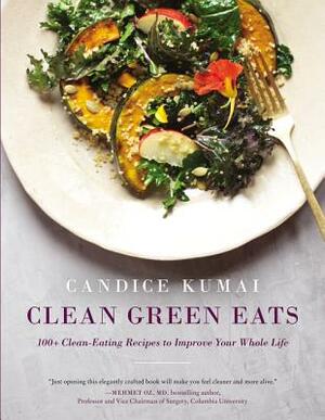Clean Green Eats: 100+ Clean-Eating Recipes to Improve Your Whole Life by Candice Kumai