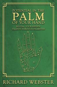 Potential in the Palm of Your Hand: Reveal Your Hidden Talents Through Palmistry by Richard Webster