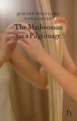 The Madwoman on a Pilgrimage by Johann Wolfgang von Goethe