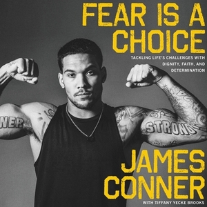 Fear Is a Choice: Tackling Life's Challenges with Dignity, Faith, and Determination by James Conner