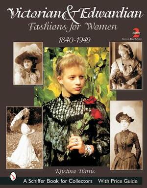 Victorian & Edwardian Fashions for Women: 1840-1919 by Kristina Harris