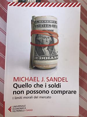 Quello che i soldi non possono comprare by Michael J. Sandel