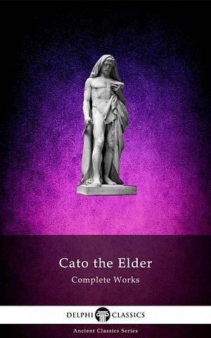 Complete Works by Cato the Elder