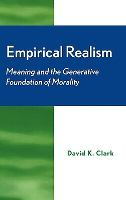 Empirical Realism: Meaning and the Generative Foundation of Morality by David Clark