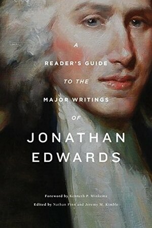 A Reader's Guide to the Major Writings of Jonathan Edwards by Rhys S. Bezzant, Dane C. Ortlund, Kenneth P. Minkema, Nathan A. Finn, Sean Michael Lucas, Gerald R. McDermott, Joe Rigney, Jeremy M. Kimble, Paul Helm, Michael McClenahan, Robert W. Caldwell III