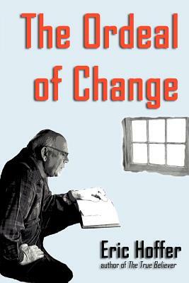 The Ordeal of Change by Eric Hoffer
