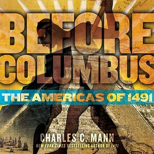 Before Columbus: The Americas of 1491 by Charles C. Mann