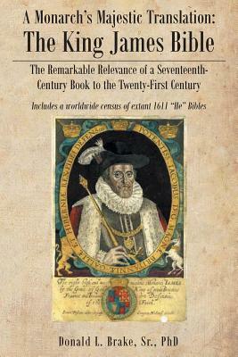 The Legacy of a Monarch's Majestic Translation: The Kings James Bible the Remarkable Relevance of a Seventeenth-Century Book to the Twenty-First Centu by Donald L. Brake