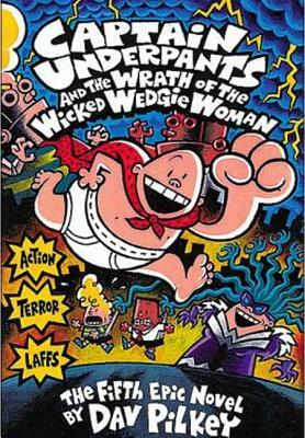 Captain Underpants and the Wrath of the Wicked Wedgie Woman by Dav Pilkey