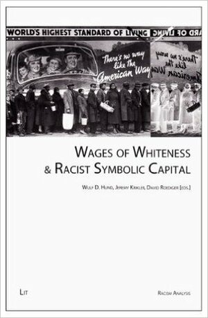 Wages of WhitenessRacist Symbolic Capital by David R. Roediger, Jeremy Krikler, Wulf D. Hund