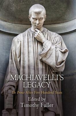 Machiavelli's Legacy: "the Prince" After Five Hundred Years by 