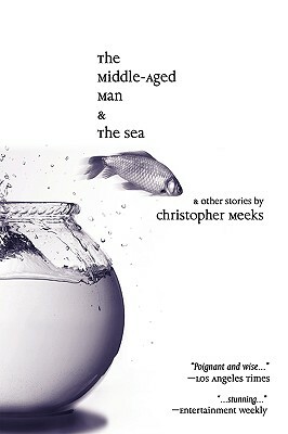 The Middle-Aged Man and the Sea by Christopher Meeks