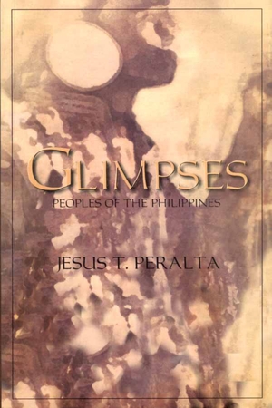 Glimpses: Peoples Of The Philippines by Jesus T. Peralta