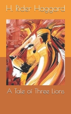 A Tale of Three Lions by H. Rider Haggard