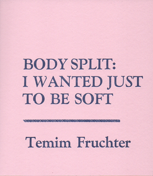 Body Split: When Tongue Was Muscle / I Wanted Just to Be Soft by Sarah Tourjee, Temim Fruchter