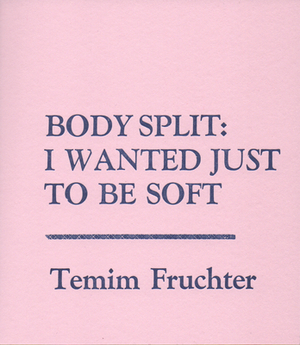 Body Split: When Tongue Was Muscle / I Wanted Just to Be Soft by Temim Fruchter, Sarah Tourjee