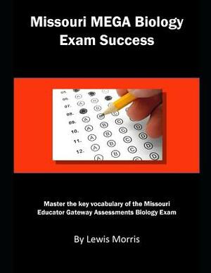 Missouri Mega Biology Exam Success: Master the Key Vocabulary of the Missouri Educator Gateway Assessments Biology Exam by Lewis Morris
