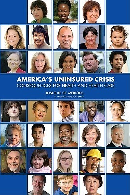 America's Uninsured Crisis: Consequences for Health and Health Care by Institute of Medicine, Committee on Health Insurance Status and, Board on Health Care Services