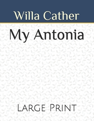 My Antonia: Large Print by Willa Cather