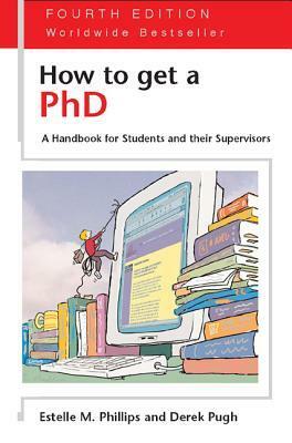 How to Get a PhD: A Handbook for Students and Their Supervisors by Derek S. Pugh, Estelle M. Phillips