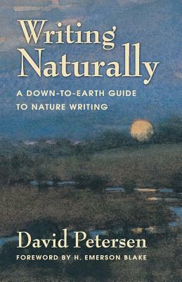 Writing Naturally: A Down-To-Earth Guide to Nature Writing by David Petersen