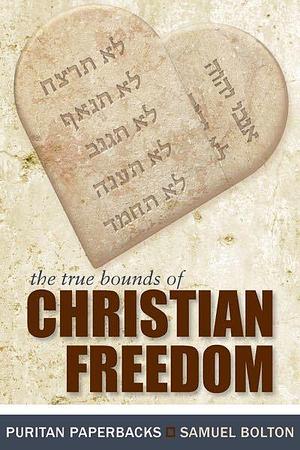 The True Bounds of Christian Freedom by Samuel Bolton, Samuel Bolton