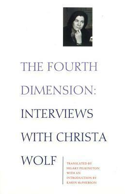 The Fourth Dimension: Interviews with Christa Wolf by Christa Wolf, Hilary Pilkington, Karin McPherson