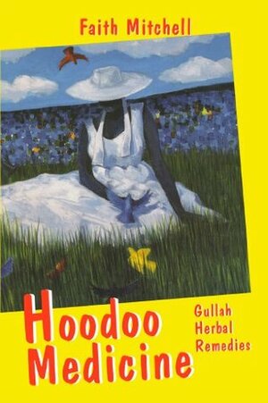 Hoodoo Medicine: Gullah Herbal Remedies by Faith Mitchell